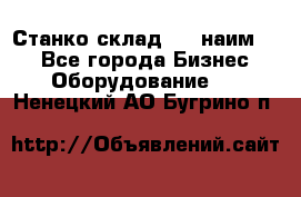 Станко склад (23 наим.)  - Все города Бизнес » Оборудование   . Ненецкий АО,Бугрино п.